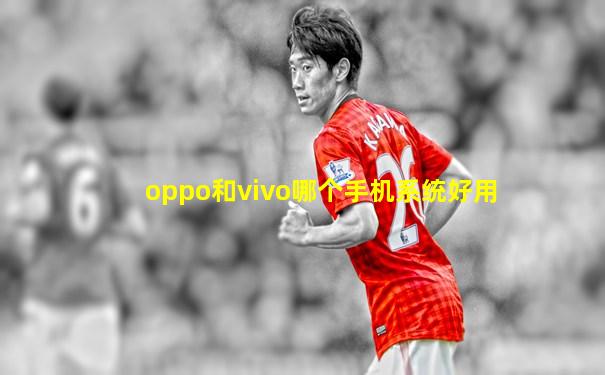 oppo和vivo哪个手机系统好用