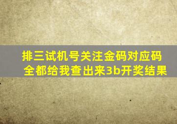 排三试机号关注金码对应码全都给我查出来3b开奖结果