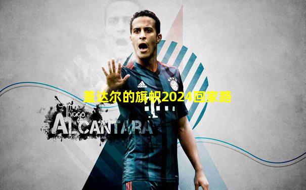 盖达尔的旗帜2024回家路