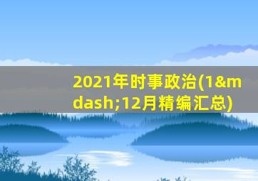 2021年时事政治(1—12月精编汇总)