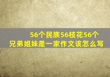 56个民族56枝花56个兄弟姐妹是一家作文该怎么写
