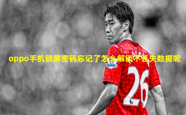 oppo手机锁屏密码忘记了怎么解锁不丢失数据呢