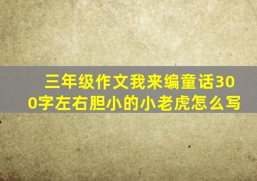 三年级作文我来编童话300字左右胆小的小老虎怎么写