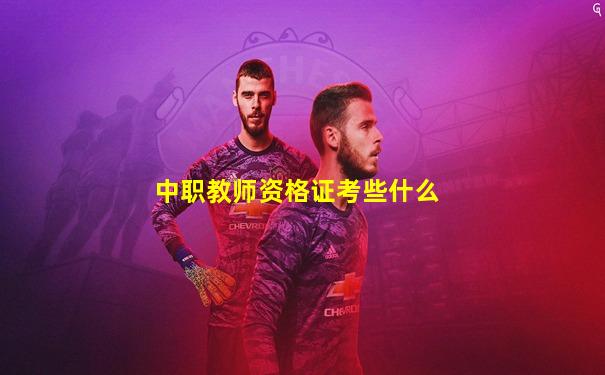 中职教师资格证考些什么
