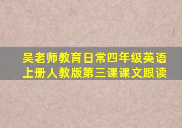 吴老师教育日常四年级英语上册人教版第三课课文跟读