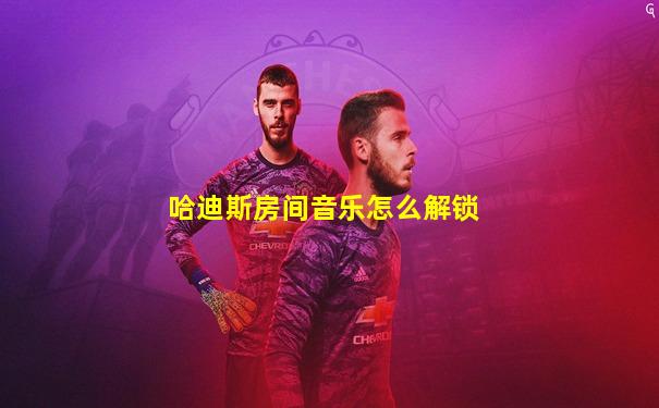 哈迪斯房间音乐怎么解锁