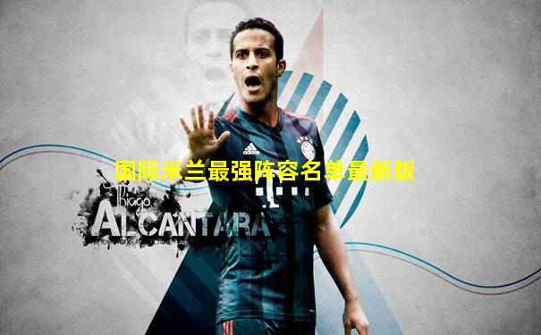 国际米兰最强阵容名单最新版