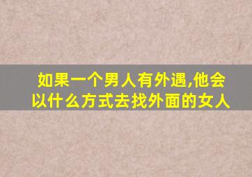 如果一个男人有外遇,他会以什么方式去找外面的女人