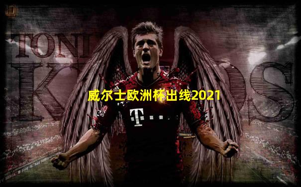 威尔士欧洲杯出线2021