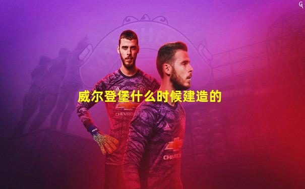 威尔登堡什么时候建造的