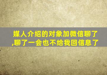 媒人介绍的对象加微信聊了,聊了一会也不给我回信息了