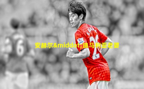 安赫尔·迪马利亚老婆