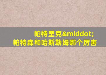 帕特里克·帕特森和哈斯勒姆哪个厉害