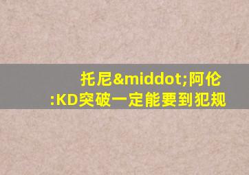 托尼·阿伦:KD突破一定能要到犯规