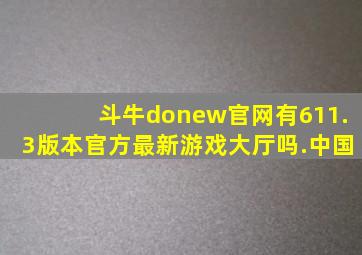 斗牛donew官网有611.3版本官方最新游戏大厅吗.中国