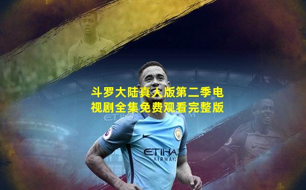 斗罗大陆真人版第二季电视剧全集免费观看完整版