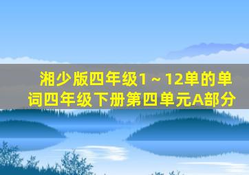 湘少版四年级1～12单的单词四年级下册第四单元A部分