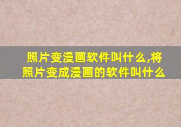 照片变漫画软件叫什么,将照片变成漫画的软件叫什么