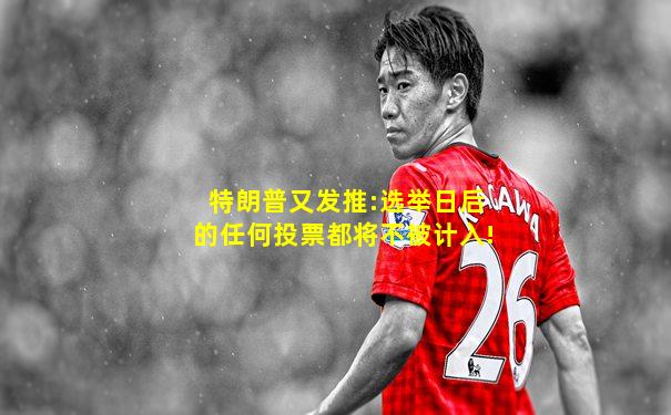 特朗普又发推:选举日后的任何投票都将不被计入!