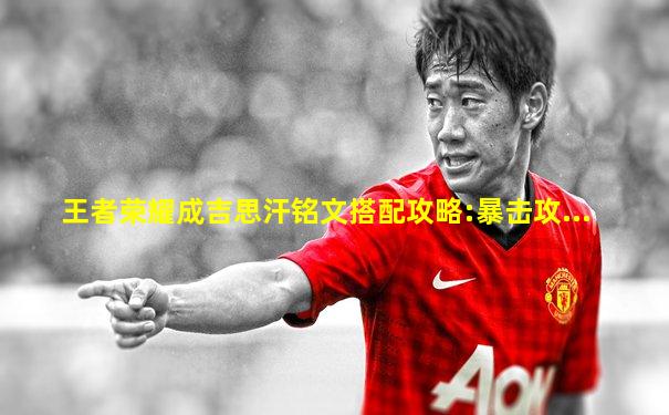 王者荣耀成吉思汗铭文搭配攻略:暴击攻...