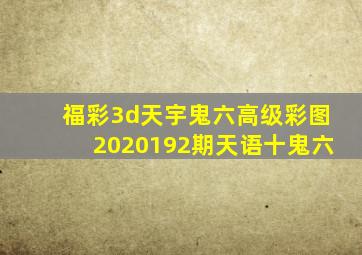 福彩3d天宇鬼六高级彩图2020192期天语十鬼六