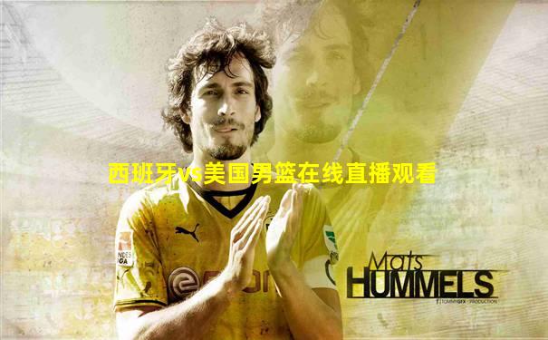 西班牙vs美国男篮在线直播观看