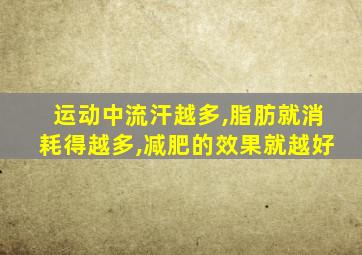 运动中流汗越多,脂肪就消耗得越多,减肥的效果就越好