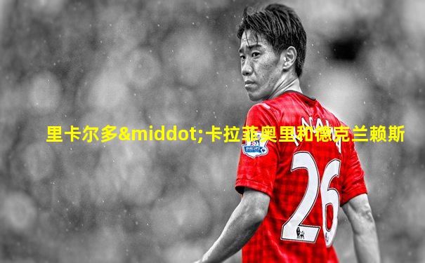 里卡尔多·卡拉菲奥里和德克兰赖斯