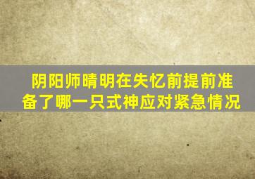 阴阳师晴明在失忆前提前准备了哪一只式神应对紧急情况