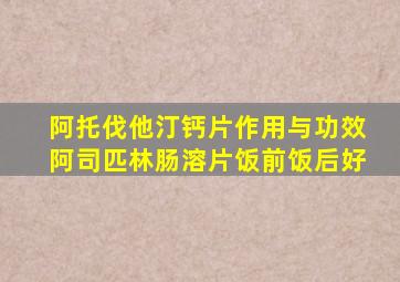 阿托伐他汀钙片作用与功效阿司匹林肠溶片饭前饭后好