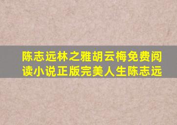 陈志远林之雅胡云梅免费阅读小说正版完美人生陈志远